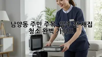 ✨ 남양동 주민 주목! ✨ 입주 전 새집 청소 완벽 가이드 🏡